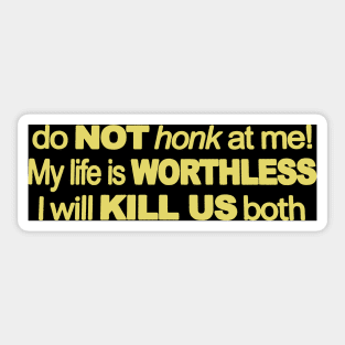 Do Not Honk At Me My Life Is Worthless I Will Kill Us Both Sticker